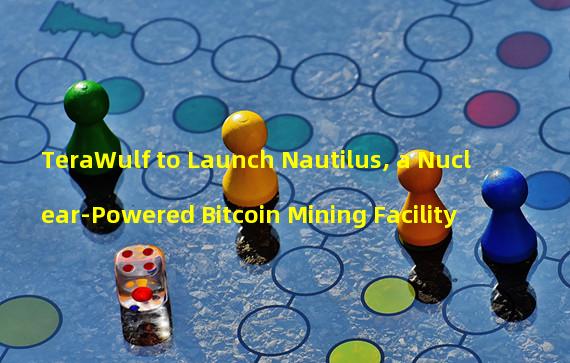 TeraWulf to Launch Nautilus, a Nuclear-Powered Bitcoin Mining Facility 