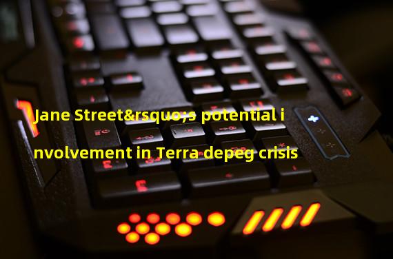 Jane Street’s potential involvement in Terra depeg crisis