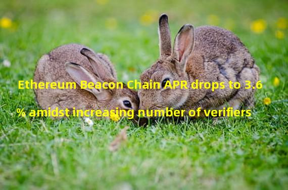 Ethereum Beacon Chain APR drops to 3.6% amidst increasing number of verifiers