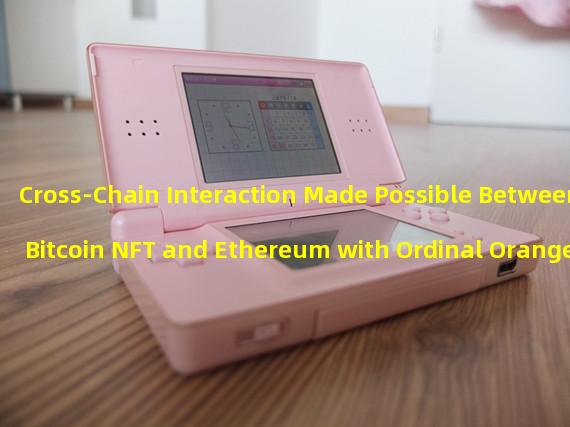 Cross-Chain Interaction Made Possible Between Bitcoin NFT and Ethereum with Ordinal Orange