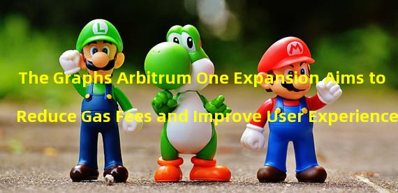 The Graphs Arbitrum One Expansion Aims to Reduce Gas Fees and Improve User Experience