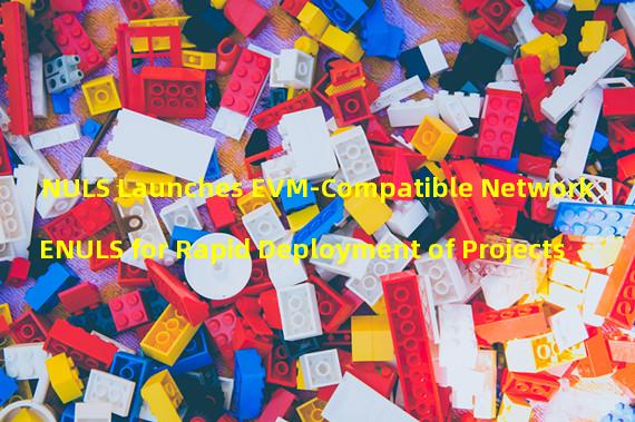 NULS Launches EVM-Compatible Network ENULS for Rapid Deployment of Projects