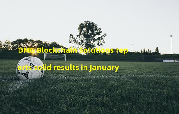 DMG Blockchain Solutions reports solid results in January
