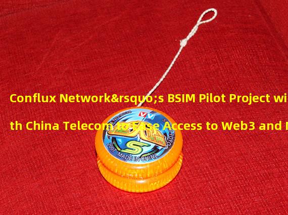 Conflux Network’s BSIM Pilot Project with China Telecom to Ease Access to Web3 and Metaverse