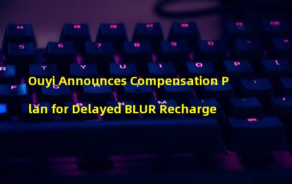 Ouyi Announces Compensation Plan for Delayed BLUR Recharge