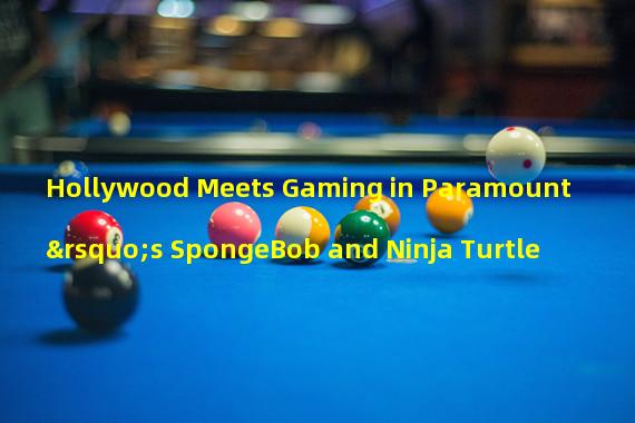 Hollywood Meets Gaming in Paramount’s SpongeBob and Ninja Turtle