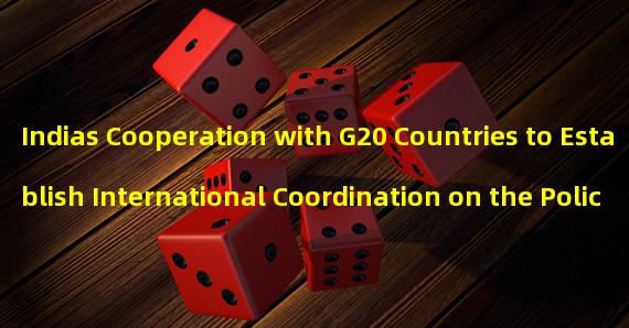 Indias Cooperation with G20 Countries to Establish International Coordination on the Policy of Encryption Assets