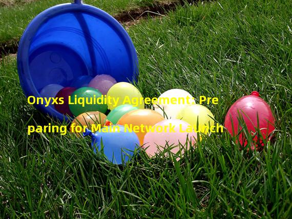 Onyxs Liquidity Agreement: Preparing for Main Network Launch