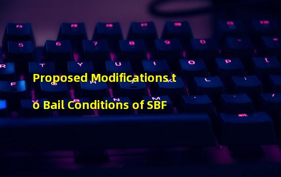 Proposed Modifications to Bail Conditions of SBF