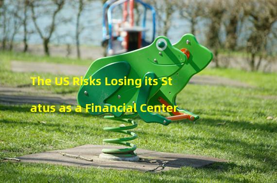The US Risks Losing its Status as a Financial Center