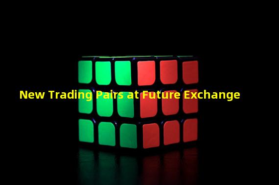New Trading Pairs at Future Exchange