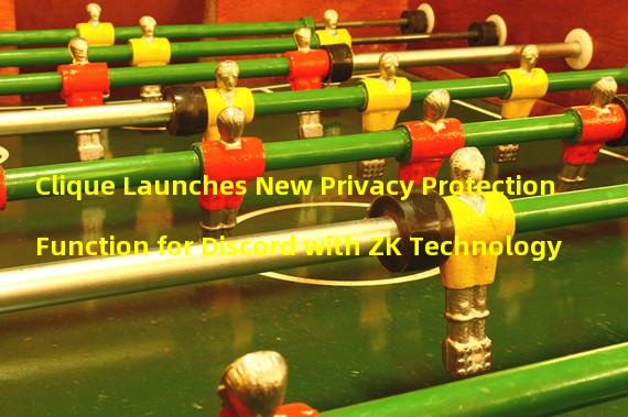 Clique Launches New Privacy Protection Function for Discord with ZK Technology
