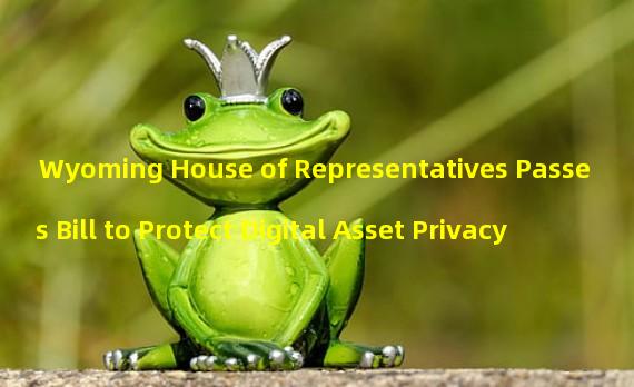 Wyoming House of Representatives Passes Bill to Protect Digital Asset Privacy