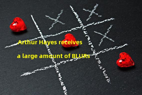 Arthur Hayes receives a large amount of BLURs