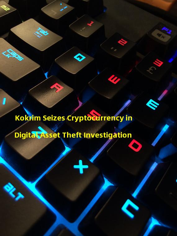 Kokrim Seizes Cryptocurrency in Digital Asset Theft Investigation