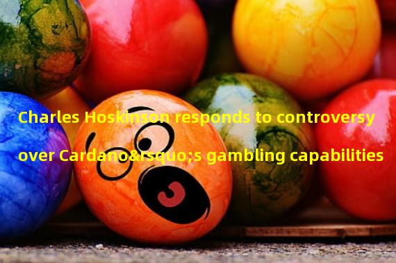 Charles Hoskinson responds to controversy over Cardano’s gambling capabilities