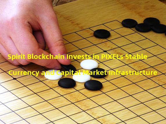 Spirit Blockchain Invests in PIXELs Stable Currency and Capital Market Infrastructure