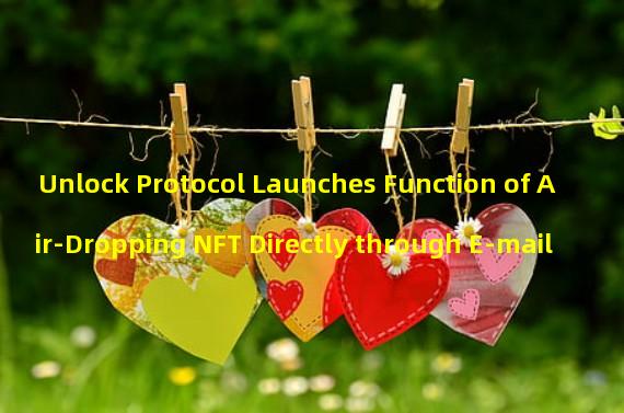 Unlock Protocol Launches Function of Air-Dropping NFT Directly through E-mail