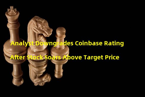 Analyst Downgrades Coinbase Rating After Stock Soars Above Target Price
