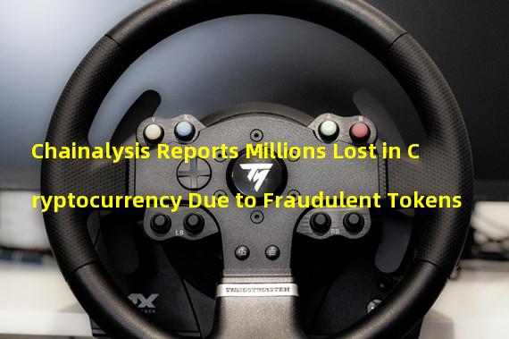 Chainalysis Reports Millions Lost in Cryptocurrency Due to Fraudulent Tokens