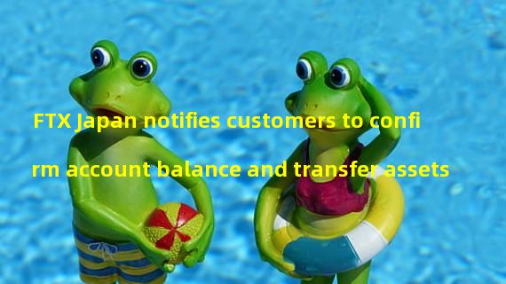 FTX Japan notifies customers to confirm account balance and transfer assets