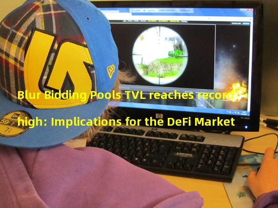 Blur Bidding Pools TVL reaches record high: Implications for the DeFi Market