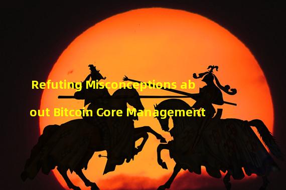 Refuting Misconceptions about Bitcoin Core Management