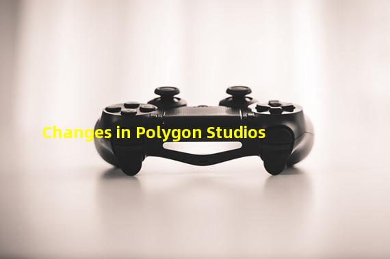 Changes in Polygon Studios