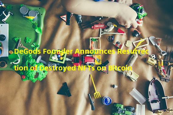 DeGods Founder Announces Resurrection of Destroyed NFTs on Bitcoin