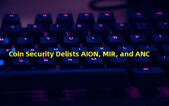 Coin Security Delists AION, MIR, and ANC