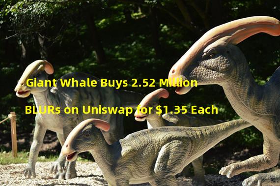 Giant Whale Buys 2.52 Million BLURs on Uniswap for $1.35 Each