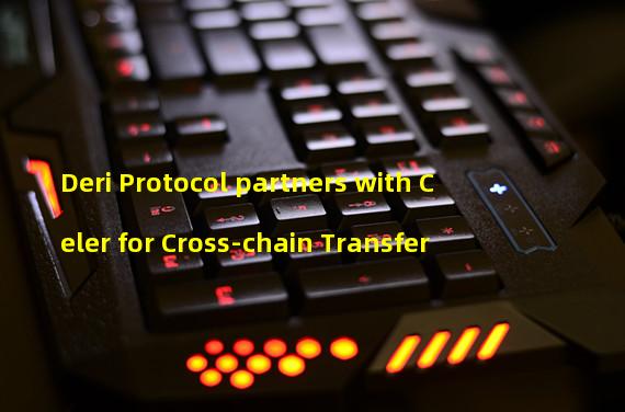 Deri Protocol partners with Celer for Cross-chain Transfer
