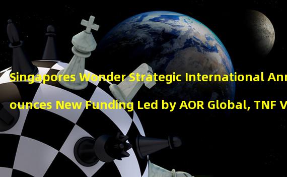 Singapores Wonder Strategic International Announces New Funding Led by AOR Global, TNF Ventures and Cryptous Capital