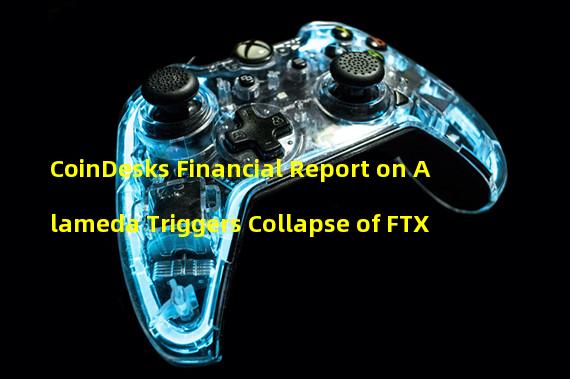 CoinDesks Financial Report on Alameda Triggers Collapse of FTX 