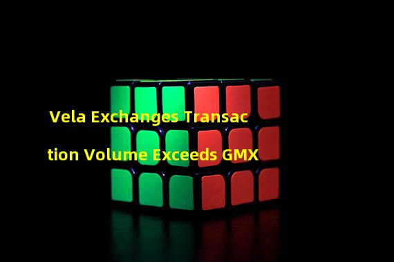 Vela Exchanges Transaction Volume Exceeds GMX