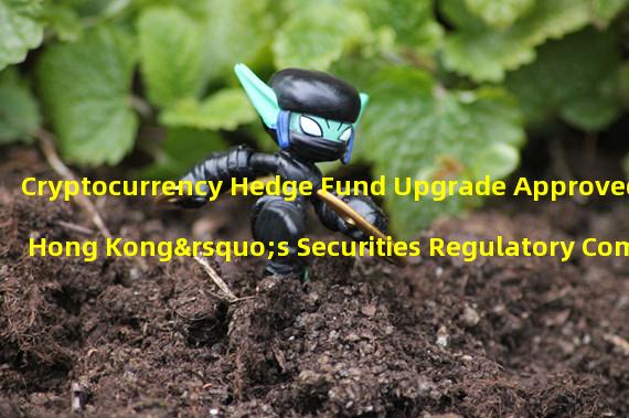 Cryptocurrency Hedge Fund Upgrade Approved by Hong Kong’s Securities Regulatory Commission