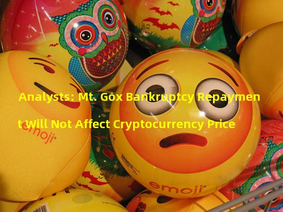 Analysts: Mt. Gox Bankruptcy Repayment Will Not Affect Cryptocurrency Price