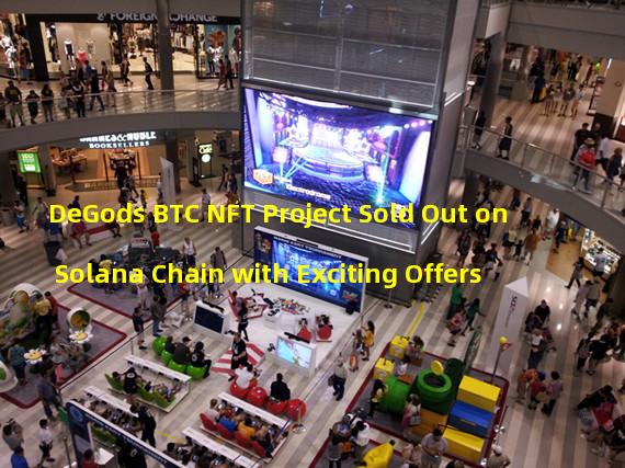 DeGods BTC NFT Project Sold Out on Solana Chain with Exciting Offers