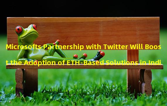 Microsofts Partnership with Twitter Will Boost the Adoption of ETH-Based Solutions in India