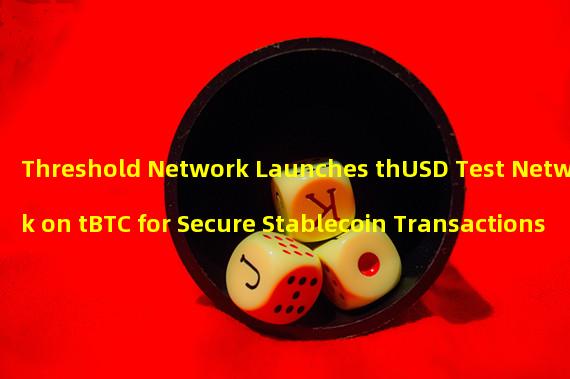 Threshold Network Launches thUSD Test Network on tBTC for Secure Stablecoin Transactions