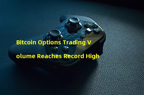 Bitcoin Options Trading Volume Reaches Record High 