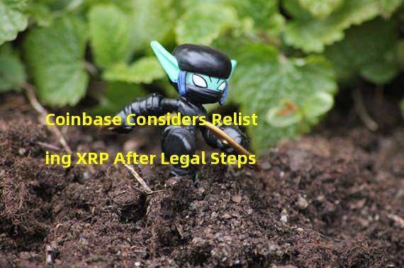 Coinbase Considers Relisting XRP After Legal Steps