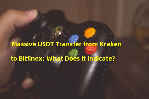 Massive USDT Transfer from Kraken to Bitfinex: What Does it Indicate?