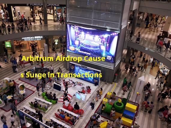 Arbitrum Airdrop Causes Surge in Transactions