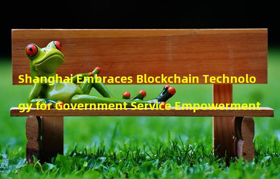 Shanghai Embraces Blockchain Technology for Government Service Empowerment