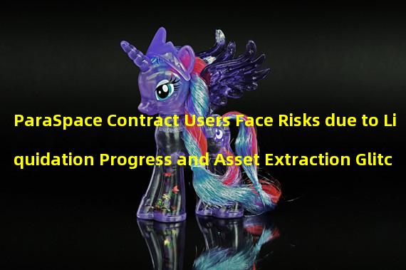 ParaSpace Contract Users Face Risks due to Liquidation Progress and Asset Extraction Glitches