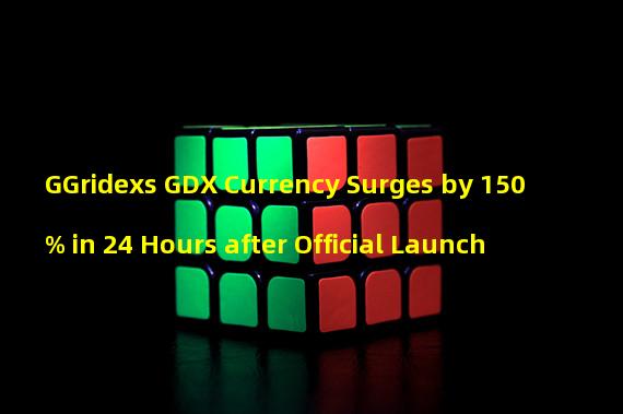 GGridexs GDX Currency Surges by 150% in 24 Hours after Official Launch