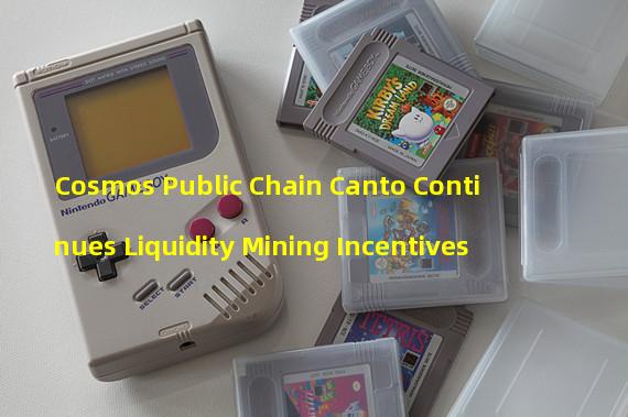 Cosmos Public Chain Canto Continues Liquidity Mining Incentives 