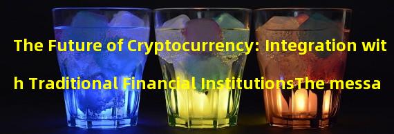 The Future of Cryptocurrency: Integration with Traditional Financial InstitutionsThe message 7:00-12:00 