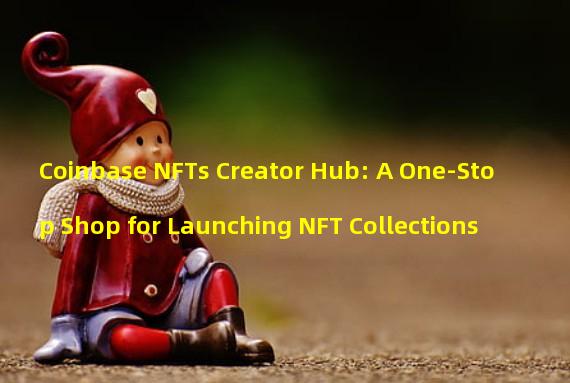 Coinbase NFTs Creator Hub: A One-Stop Shop for Launching NFT Collections 